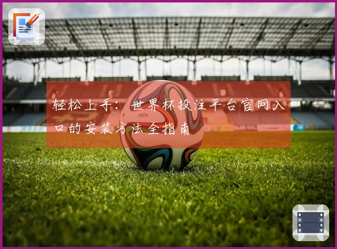 轻松上手：世界杯投注平台官网入口的安装方法全指南