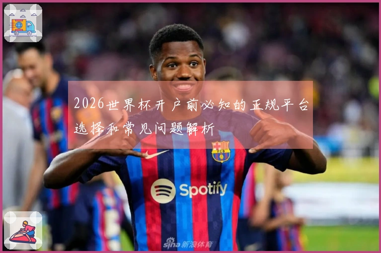 2026世界杯开户前必知的正规平台选择和常见问题解析
