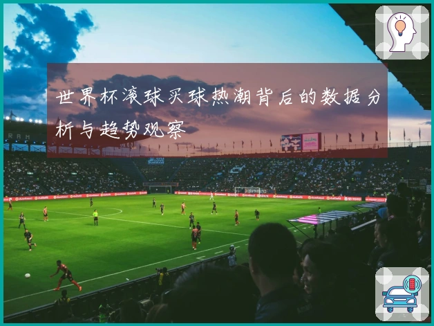 世界杯滚球买球热潮背后的数据分析与趋势观察